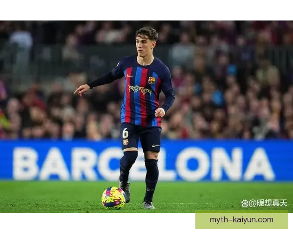 加维的传球视野持续闪耀，年轻天才引领巴萨攻势足球新潮流表现亮眼
